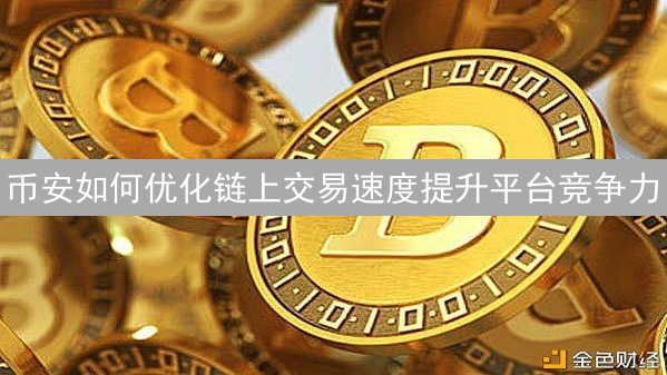 币安如何优化链上交易速度提升平台竞争力