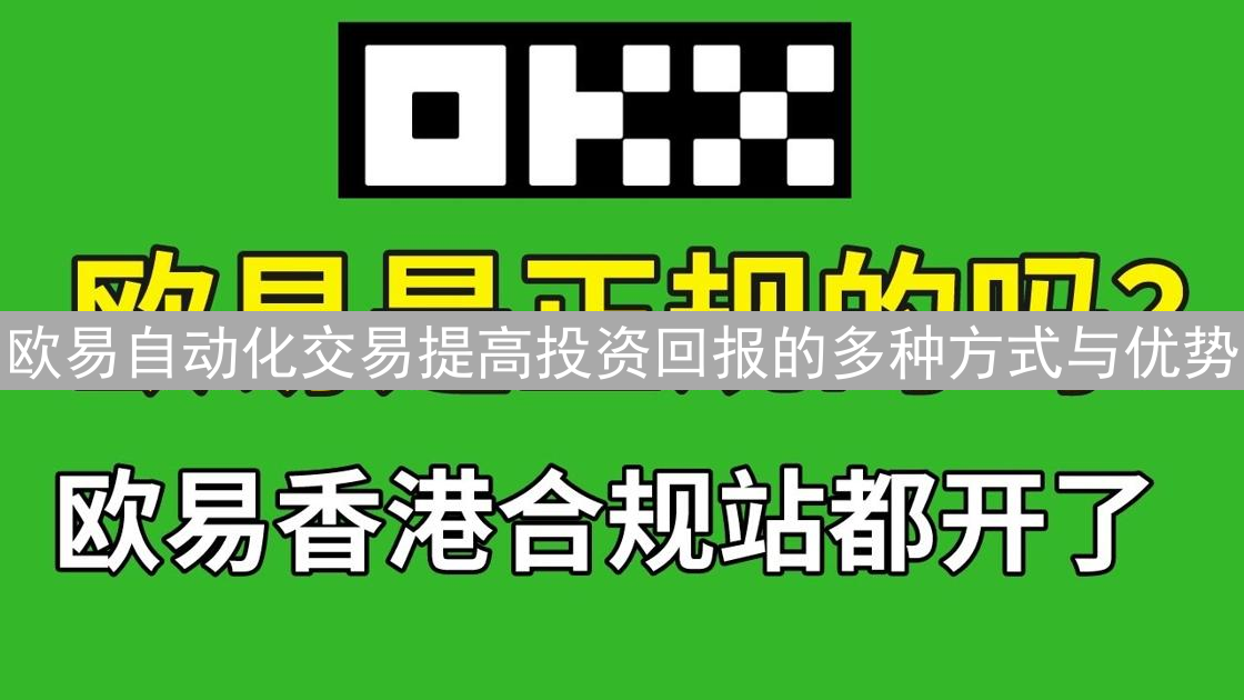 欧易自动化交易提高投资回报的多种方式与优势