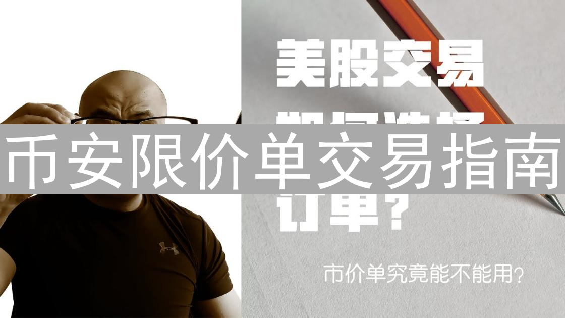 币安限价单交易指南：技巧、步骤与优势详解