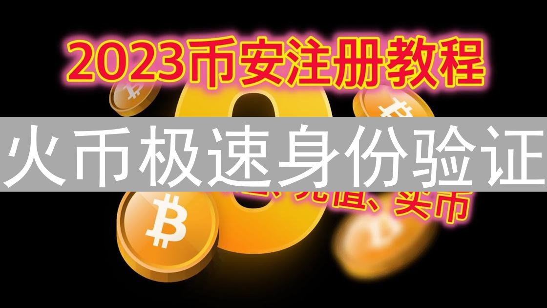 火币极速身份验证：畅游加密世界的通行证