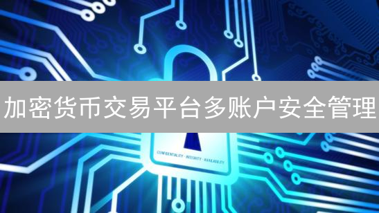 加密货币交易平台多账户安全管理：策略与实践指南