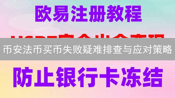 币安法币买币失败疑难排查与应对策略