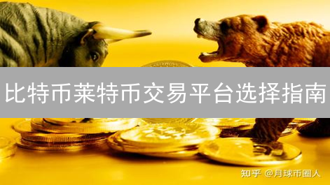 比特币莱特币交易平台选择指南：安全可靠的平台推荐