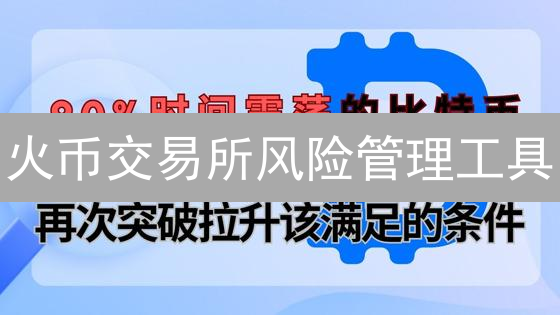 火币交易所风险管理工具：守护您的数字资产