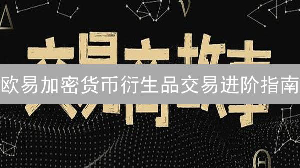 欧易加密货币衍生品交易进阶指南：策略与实践