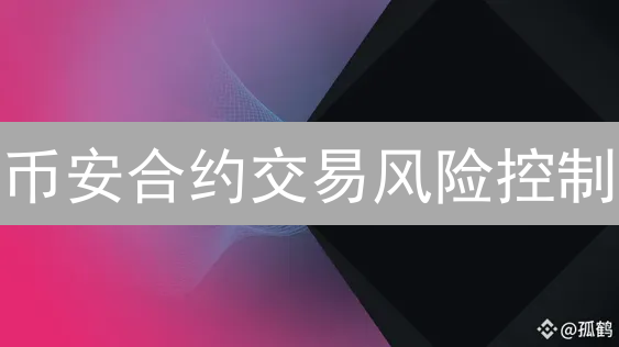 币安合约交易风险控制：策略与工具深度解析