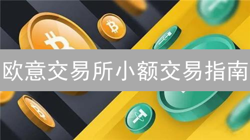 欧意交易所小额交易指南：积少成多的数字资产策略
