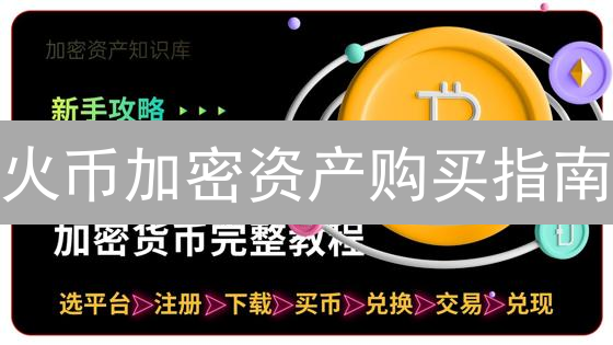 火币加密资产购买指南：新手入门教程与交易策略详解
