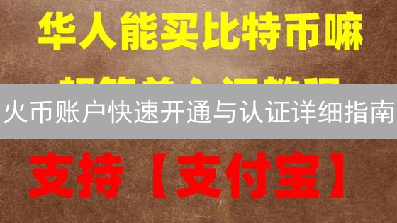 火币账户快速开通与认证详细指南