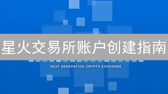 星火交易所账户创建指南：迈向数字资产的第一步
