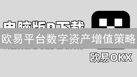 欧易平台数字资产增值策略：稳健投资，解锁财富增长新路径