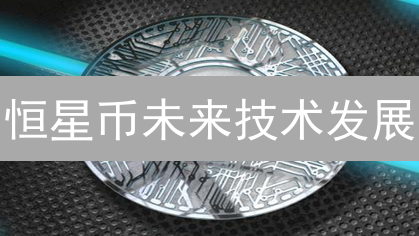 恒星币未来技术发展：共识机制与智能合约演进