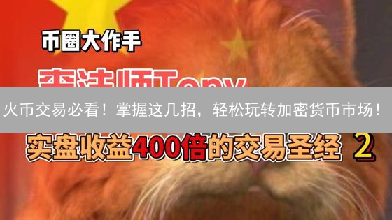 火币交易必看！掌握这几招，轻松玩转加密货币市场！