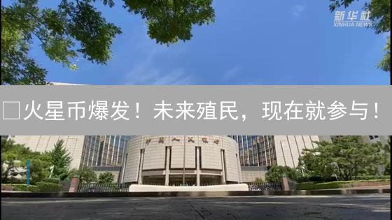 🚀火星币爆发！未来殖民，现在就参与！