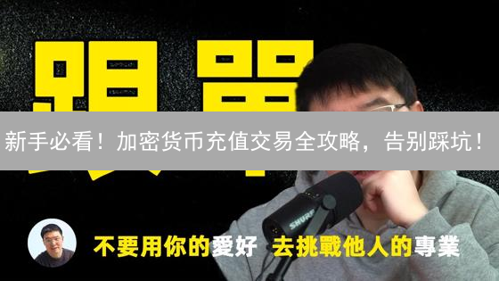 新手必看！加密货币充值交易全攻略，告别踩坑！