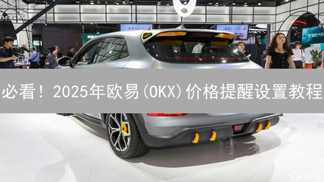 必看！2025年欧易(OKX)价格提醒设置教程：3分钟学会，抓住投资机会！