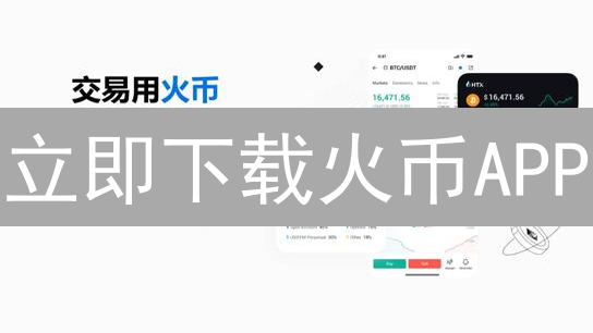 立即下载火币APP：新手指南，快速安装！