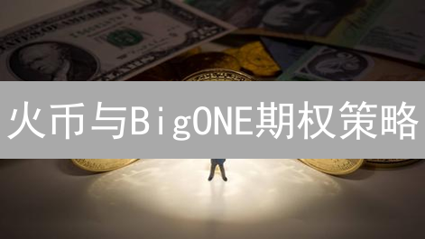 火币与BigONE期权策略：探索、实践与对比分析