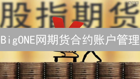 BigONE网期货合约账户管理：开户、登录、交易全攻略