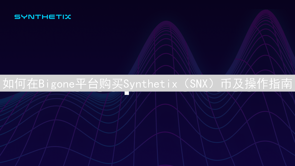 如何在Bigone平台购买Synthetix（SNX）币及操作指南