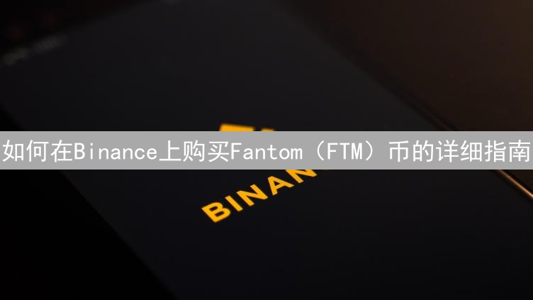 如何在Binance上购买Fantom（FTM）币的详细指南