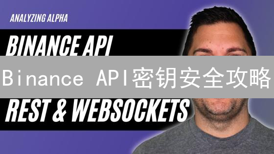Binance API密钥安全攻略：防盗秘籍，守护你的数字资产！