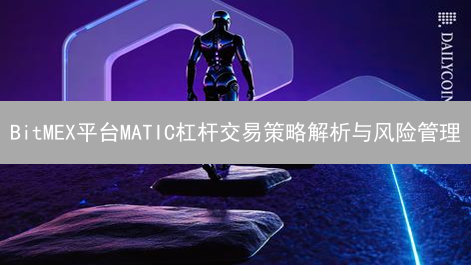 BitMEX平台MATIC杠杆交易策略解析与风险管理
