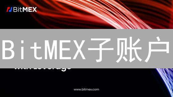 BitMEX子账户：提升交易效率和风险管理的利器