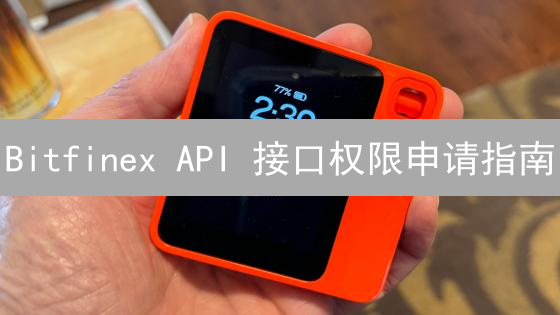 Bitfinex API 接口权限申请指南：步骤详解与注意事项