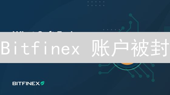 Bitfinex 账户被封？最新申诉攻略：快速解封指南