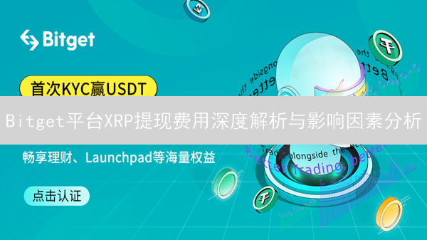 Bitget平台XRP提现费用深度解析与影响因素分析