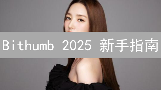 Bithumb 2025 新手指南：韩国交易所快速上手攻略？对比其他交易所，哪个更适合你？