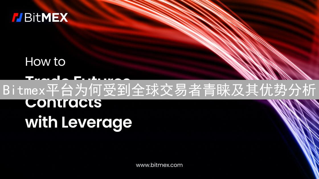 Bitmex平台为何受到全球交易者青睐及其优势分析
