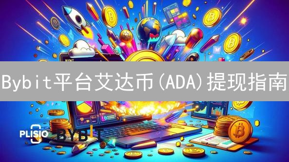 Bybit平台艾达币(ADA)提现指南：安全便捷操作详解