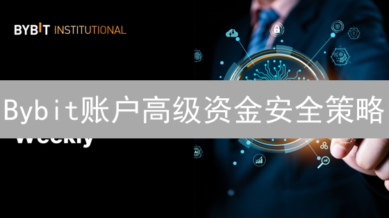 Bybit账户高级资金安全策略：打造坚不可摧的数字堡垒