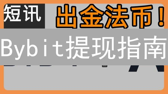 Bybit提现指南：还在担心操作失误？看完这篇就够了！