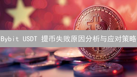 Bybit USDT 提币失败原因分析与应对策略：资金安全指南