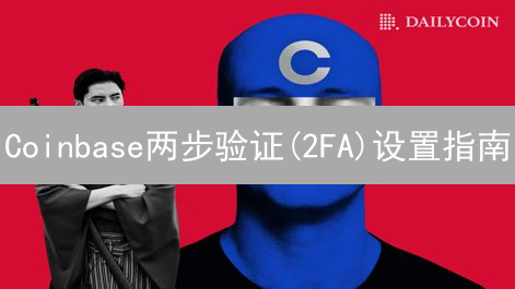 Coinbase两步验证(2FA)设置指南：保护您的账户安全