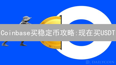 Coinbase买稳定币攻略:现在买USDT/USDC/DAI哪个更划算？立刻查看！