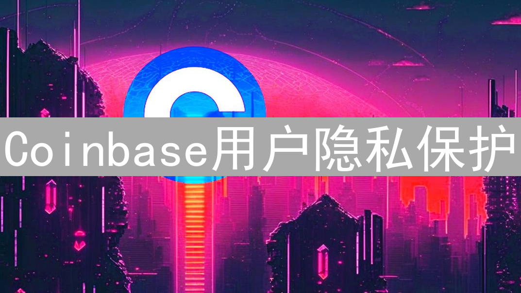 Coinbase用户隐私保护：迷雾中的灯塔，挑战与应对