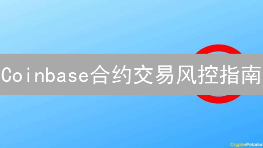 Coinbase合约交易风控指南：保障资金安全的实用策略