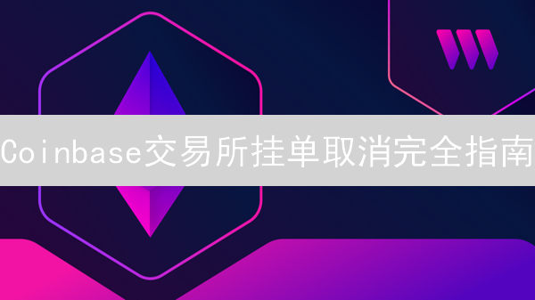Coinbase交易所挂单取消完全指南：新手也能轻松掌握