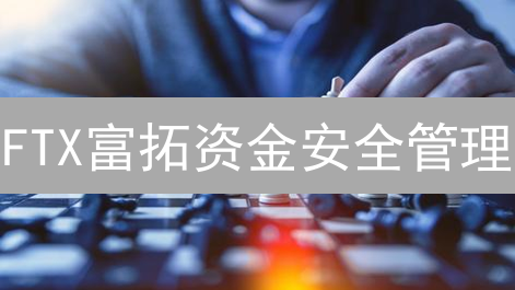 FTX富拓资金安全管理：构建数字资产的安全堡垒