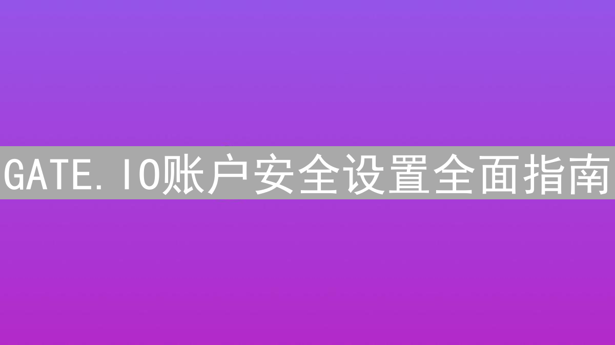 GATE.IO账户安全设置全面指南