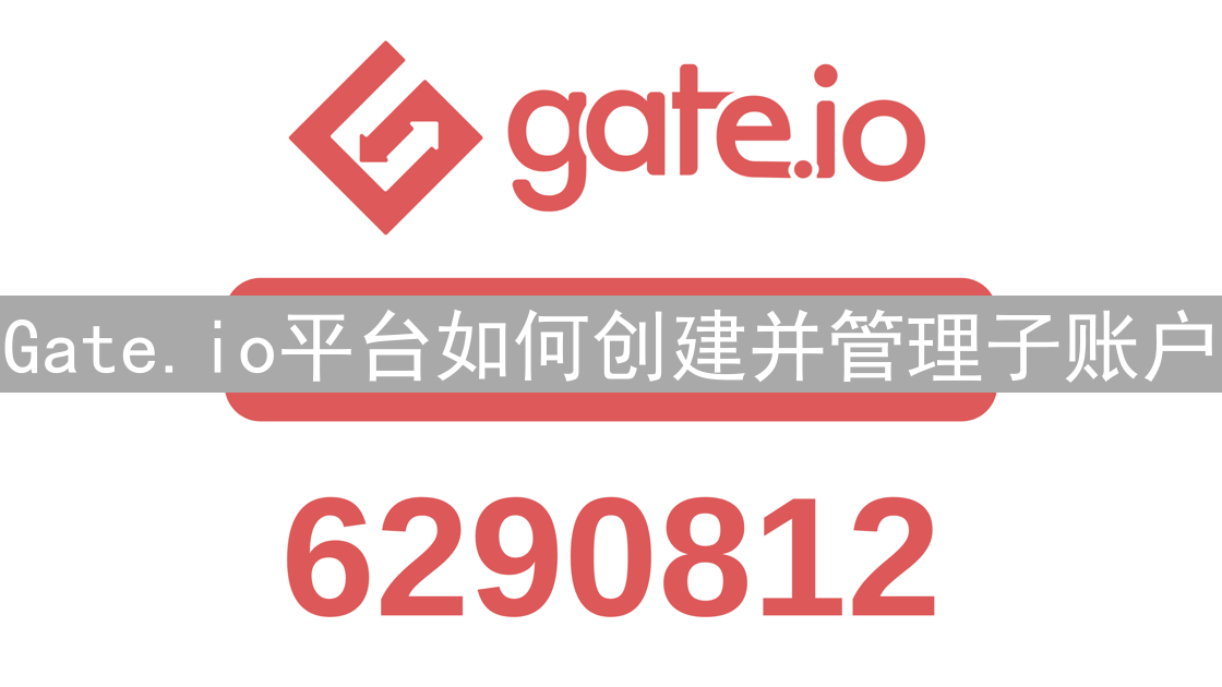 Gate.io平台如何创建并管理子账户？详细步骤解析