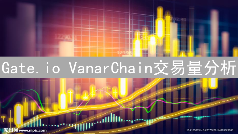 Gate.io VanarChain交易量分析：Web3游戏基础设施的流动性洞察