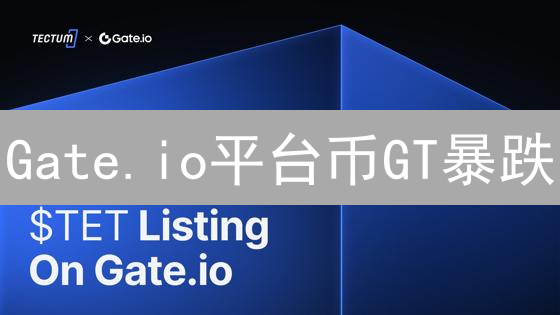 Gate.io平台币GT暴跌？深度解析加密货币价格波动背后的真相！
