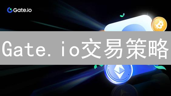 Gate.io交易策略：玩转数字货币，解锁加密货币交易的财富密码