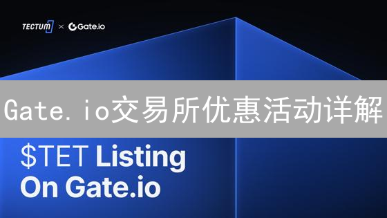Gate.io交易所优惠活动详解：新用户福利与手续费折扣