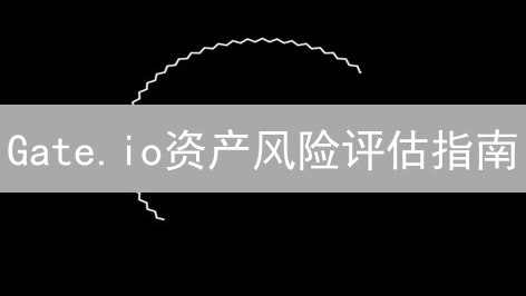 Gate.io资产风险评估指南：全面了解与管理投资风险